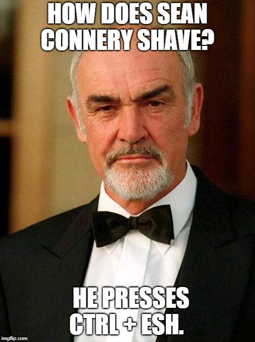 sean connery | HOW DOES SEAN CONNERY SHAVE? HE PRESSES CTRL + ESH. | image tagged in sean connery | made w/ Imgflip meme maker