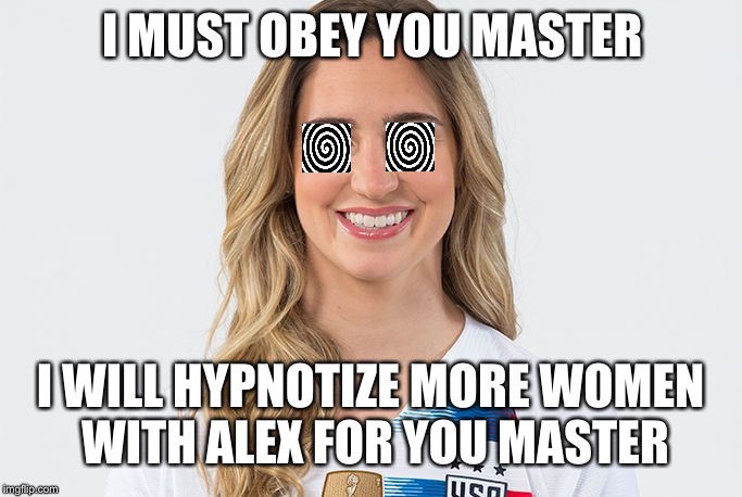 I MUST OBEY YOU MASTER; I WILL HYPNOTIZE MORE WOMEN WITH ALEX FOR YOU MASTER | image tagged in morgan | made w/ Imgflip meme maker