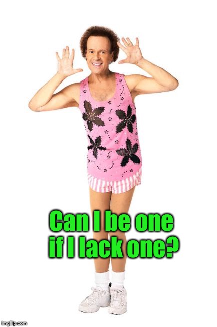 Can I be one if I lack one? | made w/ Imgflip meme maker