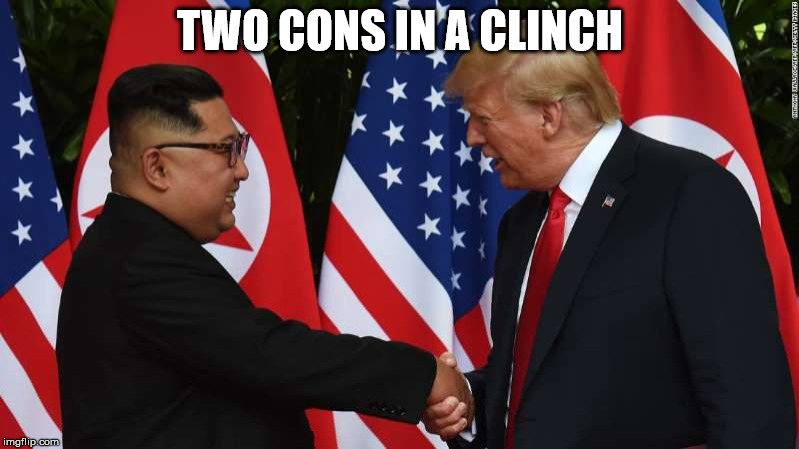 Trump and Kim Jung Un | TWO CONS IN A CLINCH | image tagged in trump and kim jung un | made w/ Imgflip meme maker