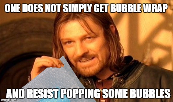 Popper  | ONE DOES NOT SIMPLY GET BUBBLE WRAP; AND RESIST POPPING SOME BUBBLES | image tagged in funny memes,one does not simply,bubble wrap,mail,package | made w/ Imgflip meme maker