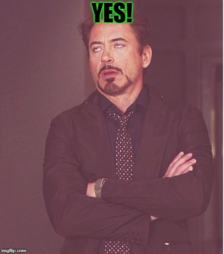 Face You Make Robert Downey Jr Meme | YES! | image tagged in memes,face you make robert downey jr | made w/ Imgflip meme maker