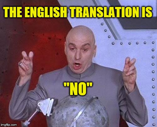 Dr Evil Laser Meme | THE ENGLISH TRANSLATION IS "NO" | image tagged in memes,dr evil laser | made w/ Imgflip meme maker