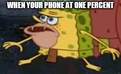 Spongegar | WHEN YOUR PHONE AT ONE PERCENT | image tagged in memes,spongegar | made w/ Imgflip meme maker