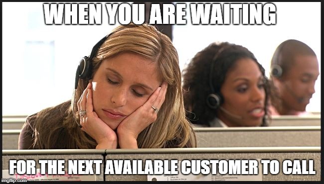 Sleeping Customer Support | WHEN YOU ARE WAITING; FOR THE NEXT AVAILABLE CUSTOMER TO CALL | image tagged in sleeping customer support | made w/ Imgflip meme maker