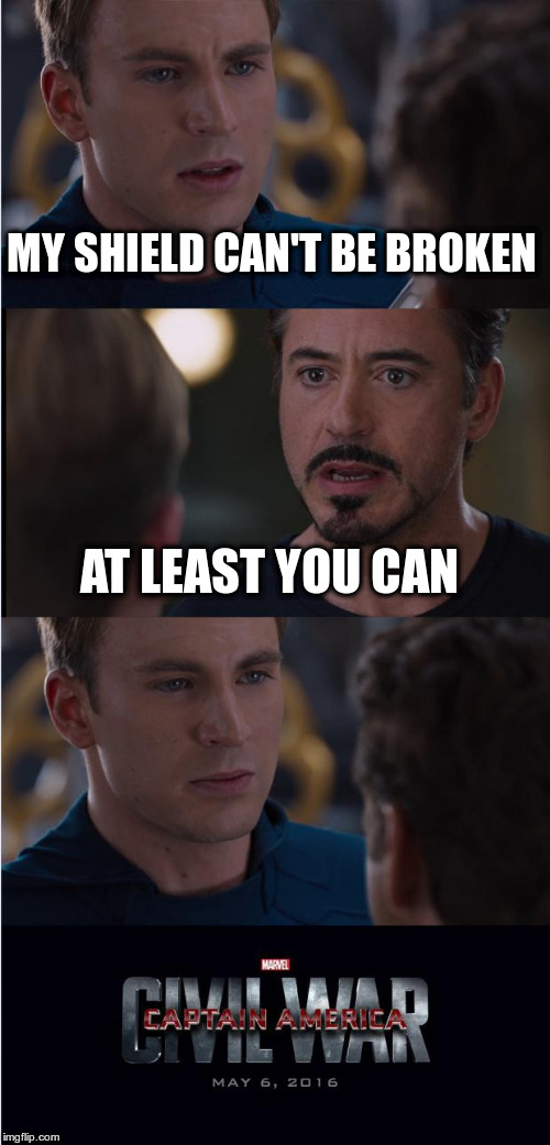 Civil War 2 | MY SHIELD CAN'T BE BROKEN; AT LEAST YOU CAN | image tagged in civil war 2 | made w/ Imgflip meme maker