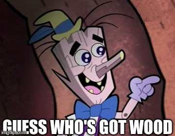 GUESS WHO'S GOT WOOD | image tagged in pinochio billy and mandy | made w/ Imgflip meme maker