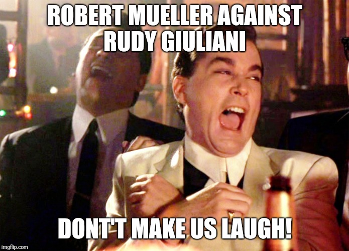 Good Fellas Hilarious Meme | ROBERT MUELLER AGAINST RUDY GIULIANI; DONT'T MAKE US LAUGH! | image tagged in memes,good fellas hilarious | made w/ Imgflip meme maker