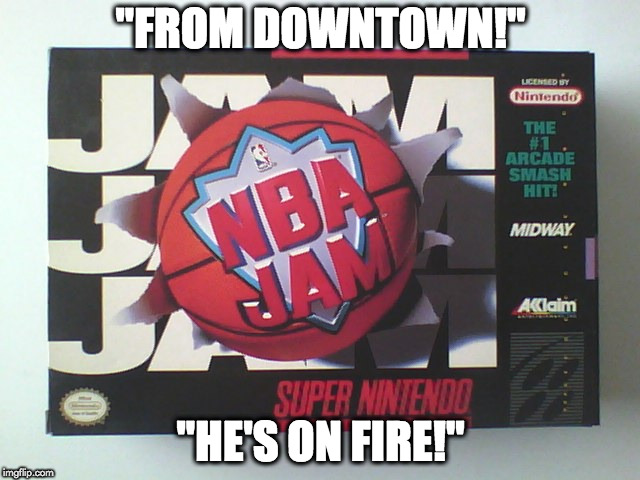 nba jam | "FROM DOWNTOWN!"; "HE'S ON FIRE!" | image tagged in video games | made w/ Imgflip meme maker