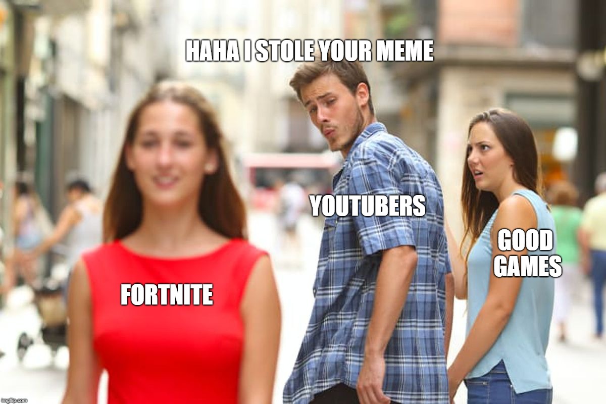 Distracted Boyfriend Meme | FORTNITE YOUTUBERS GOOD GAMES HAHA I STOLE YOUR MEME | image tagged in memes,distracted boyfriend | made w/ Imgflip meme maker