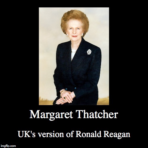 Margaret Thatcher | image tagged in demotivationals,margaret thatcher,uk,ronald reagan | made w/ Imgflip demotivational maker