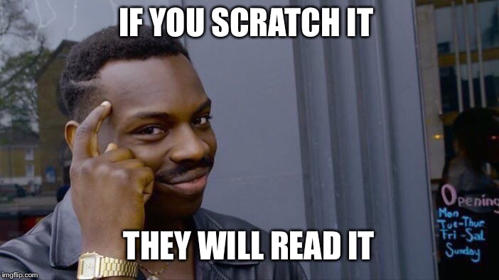 Roll Safe Think About It Meme | IF YOU SCRATCH IT THEY WILL READ IT | image tagged in memes,roll safe think about it | made w/ Imgflip meme maker
