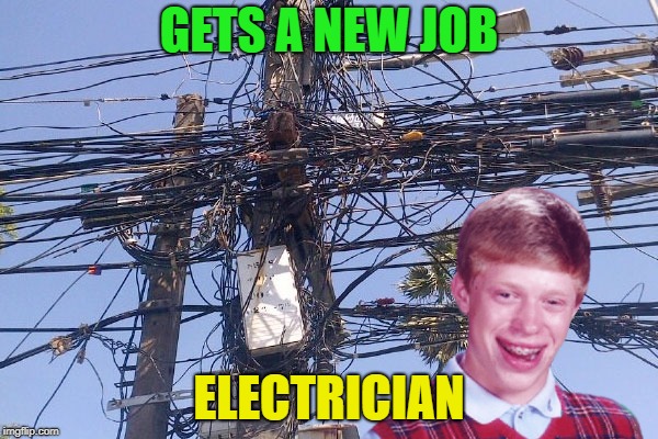 Oh the luck... | GETS A NEW JOB; ELECTRICIAN | image tagged in bad luck brian,memes,funny,electricity | made w/ Imgflip meme maker