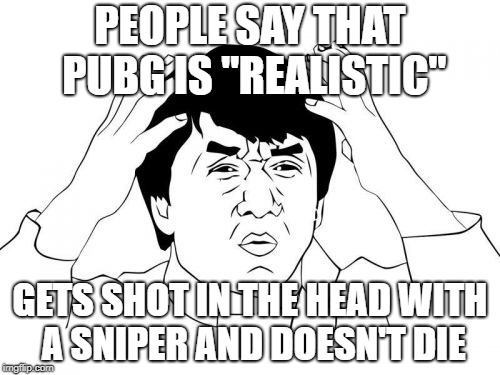 Jackie Chan WTF | PEOPLE SAY THAT PUBG IS "REALISTIC"; GETS SHOT IN THE HEAD WITH A SNIPER AND DOESN'T DIE | image tagged in memes,jackie chan wtf | made w/ Imgflip meme maker
