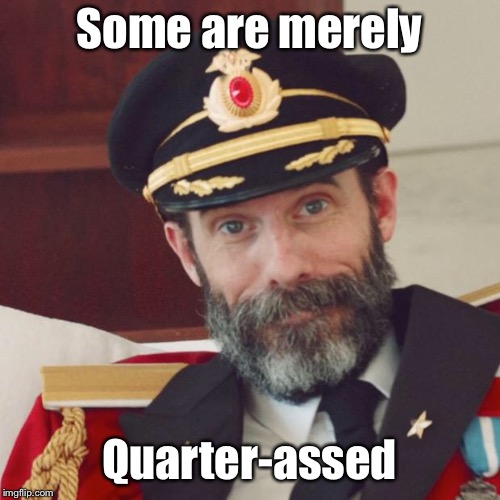 Captain Obvious | Some are merely Quarter-assed | image tagged in captain obvious | made w/ Imgflip meme maker