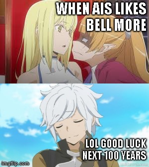 Lefiya and Bell Meme | WHEN AIS LIKES BELL MORE; LOL GOOD LUCK NEXT 100 YEARS | image tagged in funny,memes | made w/ Imgflip meme maker