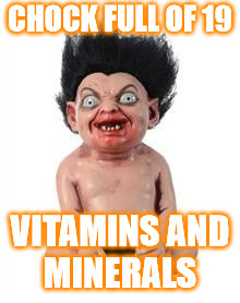 CHOCK FULL OF 19 VITAMINS AND MINERALS | made w/ Imgflip meme maker