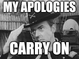 Carry on men | MY APOLOGIES CARRY ON | image tagged in carry on men | made w/ Imgflip meme maker