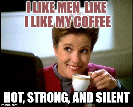 Captain Janeway Coffee Cup | I LIKE MEN  LIKE I LIKE MY COFFEE HOT, STRONG, AND SILENT | image tagged in captain janeway coffee cup | made w/ Imgflip meme maker