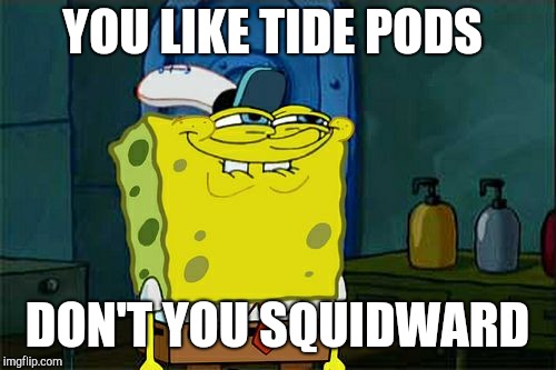 Don't You Squidward Meme | YOU LIKE TIDE PODS; DON'T YOU SQUIDWARD | image tagged in memes,dont you squidward | made w/ Imgflip meme maker