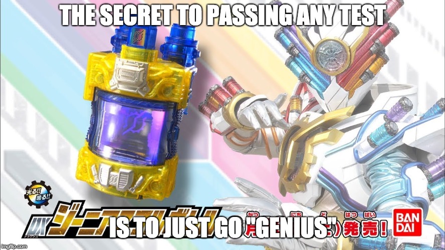 Kamenrider Build - How To Pass Any Test | THE SECRET TO PASSING ANY TEST; IS TO JUST GO "GENIUS" | image tagged in kamen rider | made w/ Imgflip meme maker