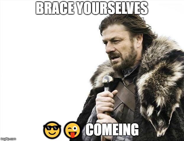 Brace Yourselves X is Coming Meme | BRACE YOURSELVES; 😎😜 COMEING | image tagged in memes,brace yourselves x is coming | made w/ Imgflip meme maker