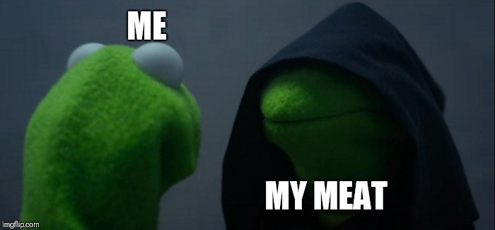 Evil Kermit Meme | ME; MY MEAT | image tagged in memes,evil kermit | made w/ Imgflip meme maker