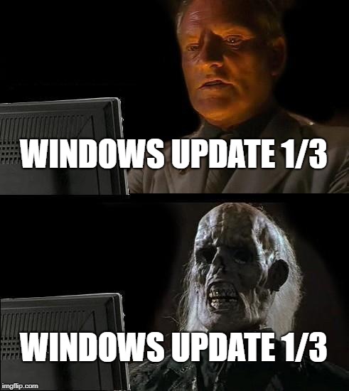 I'll Just Wait Here | WINDOWS UPDATE 1/3; WINDOWS UPDATE 1/3 | image tagged in memes,ill just wait here | made w/ Imgflip meme maker