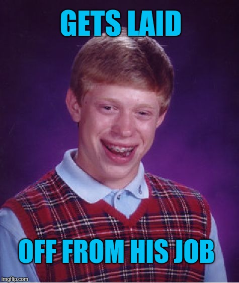 Bad Luck Brian Meme | GETS LAID; OFF FROM HIS JOB | image tagged in memes,bad luck brian,jbmemegeek | made w/ Imgflip meme maker