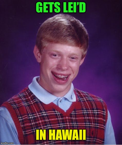 Bad Luck Brian Meme | GETS LEI’D IN HAWAII | image tagged in memes,bad luck brian | made w/ Imgflip meme maker