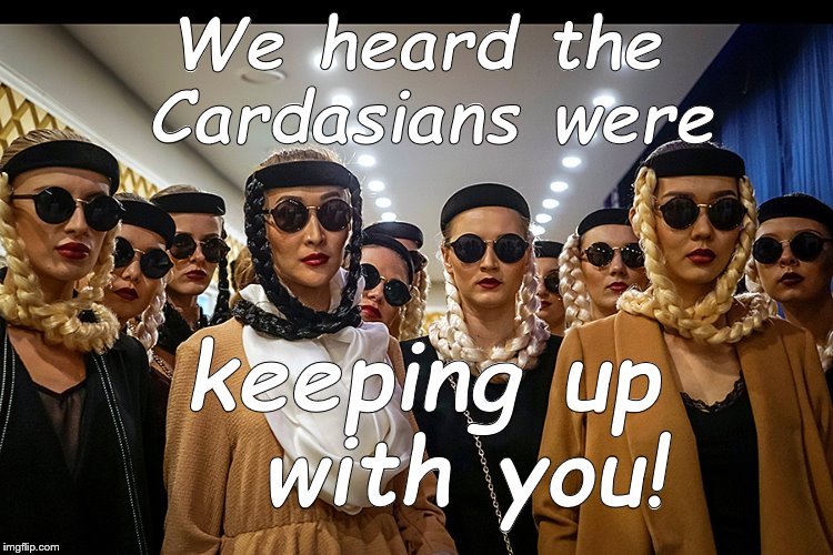 Yes, we're different | We heard the Cardasians were keeping up  with you! | image tagged in yes we're different | made w/ Imgflip meme maker