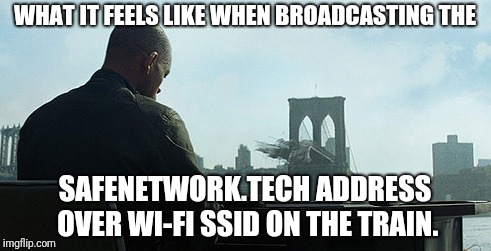 WHAT IT FEELS LIKE WHEN BROADCASTING THE; SAFENETWORK.TECH ADDRESS OVER WI-FI SSID ON THE TRAIN. | made w/ Imgflip meme maker