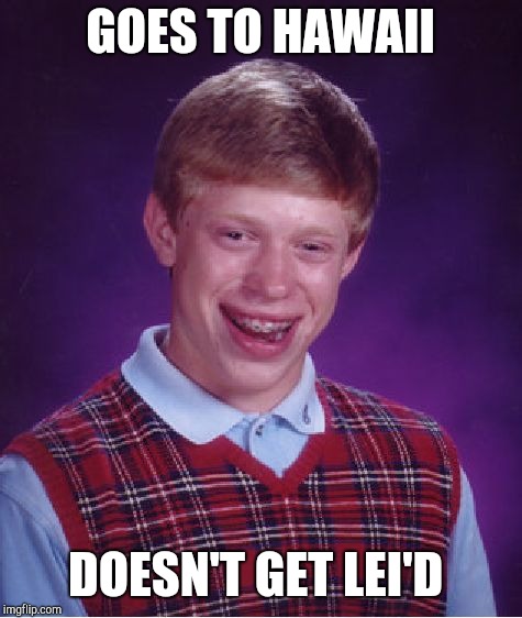 Bad Luck Brian Meme | GOES TO HAWAII DOESN'T GET LEI'D | image tagged in memes,bad luck brian | made w/ Imgflip meme maker