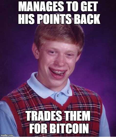 Bad Luck Brian Meme | MANAGES TO GET HIS POINTS BACK TRADES THEM FOR BITCOIN | image tagged in memes,bad luck brian | made w/ Imgflip meme maker