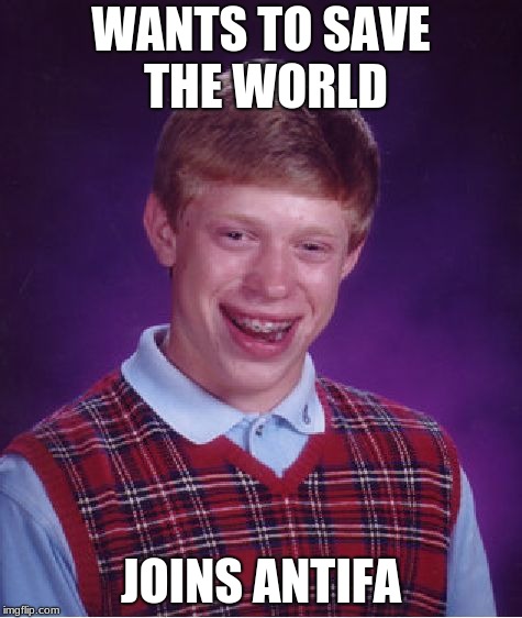 Bad Luck Brian Meme | WANTS TO SAVE THE WORLD; JOINS ANTIFA | image tagged in memes,bad luck brian | made w/ Imgflip meme maker