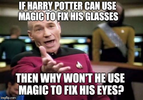Picard Wtf Meme | IF HARRY POTTER CAN USE MAGIC TO FIX HIS GLASSES; THEN WHY WON'T HE USE MAGIC TO FIX HIS EYES? | image tagged in memes,picard wtf | made w/ Imgflip meme maker