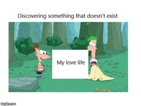 Discovering something | image tagged in phineas and ferb,love,life,my,meme | made w/ Imgflip meme maker