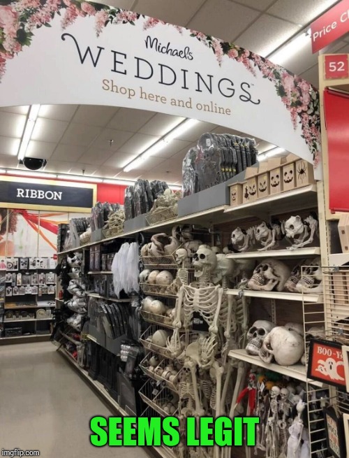 Must be a men's store | SEEMS LEGIT | image tagged in wedding,halloween,pipe_picasso | made w/ Imgflip meme maker