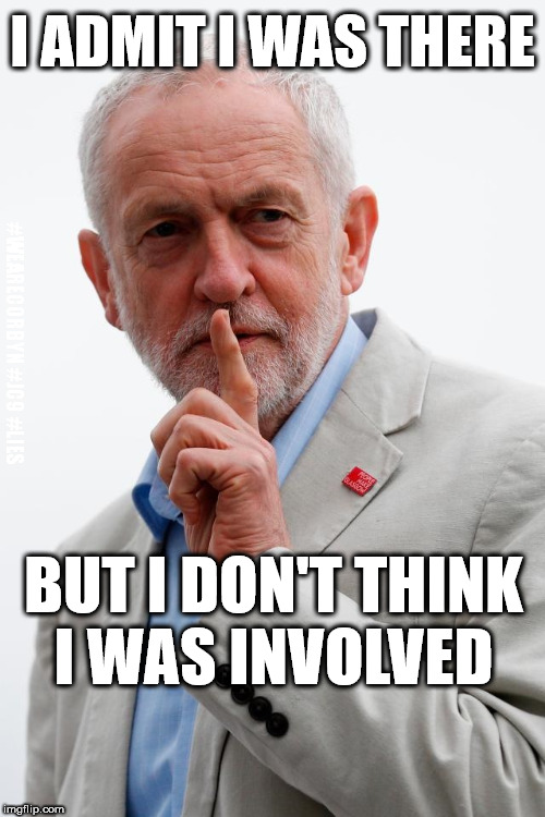 Corbyn - I don't think I was involved |  I ADMIT I WAS THERE; #WEARECORBYN #JC9 #LIES; BUT I DON'T THINK I WAS INVOLVED | image tagged in anti-semitism,anti-semite and a racist,party of haters,corbyn eww,wearecorbyn,momentum students | made w/ Imgflip meme maker