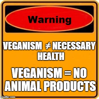 Warning Sign Meme | VEGANISM  ≠ NECESSARY  HEALTH; VEGANISM = NO ANIMAL PRODUCTS | image tagged in memes,warning sign | made w/ Imgflip meme maker