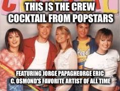 THIS IS THE CREW COCKTAIL FROM POPSTARS; FEATURING JORGE PAPAGHEORGE ERIC C. OSMOND'S FAVORITE ARTIST OF ALL TIME | image tagged in cocktail featuring jorge papagheorge | made w/ Imgflip meme maker