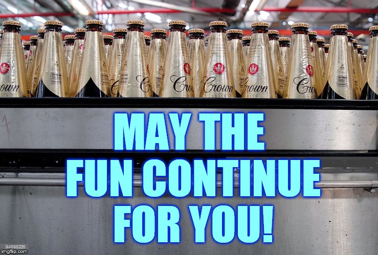 MAY THE FUN CONTINUE FOR YOU! | made w/ Imgflip meme maker