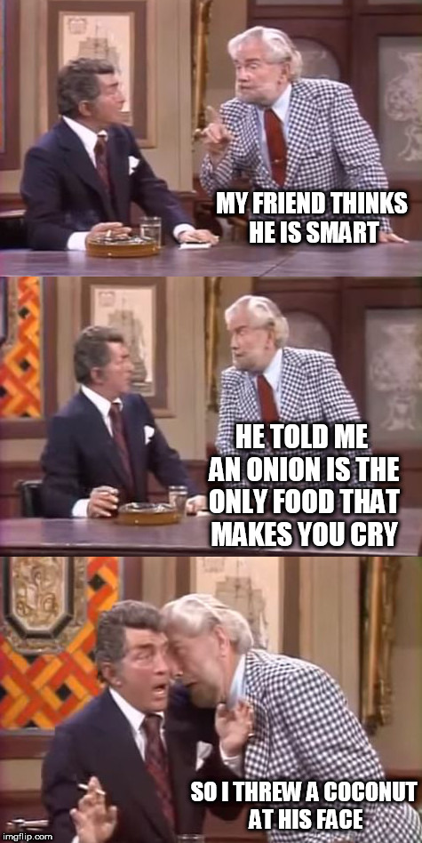 drunk foster jokes | MY FRIEND THINKS HE IS SMART; HE TOLD ME AN ONION IS THE ONLY FOOD THAT MAKES YOU CRY; SO I THREW A COCONUT AT HIS FACE | image tagged in drunk foster jokes | made w/ Imgflip meme maker