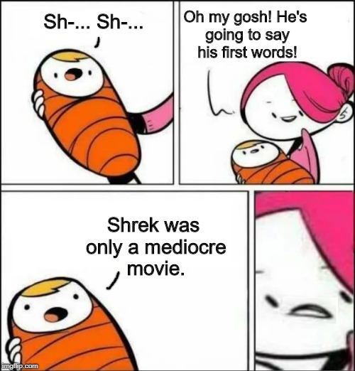 It was, though. Downvote this all you want, but it's the truth. | Oh my gosh! He's going to say his first words! Sh-... Sh-... Shrek was only a mediocre movie. | image tagged in baby's first words,shrek,truth | made w/ Imgflip meme maker