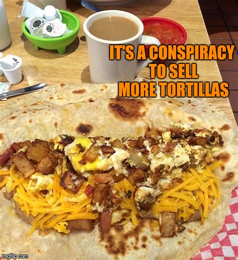 IT'S A CONSPIRACY TO SELL MORE TORTILLAS | made w/ Imgflip meme maker