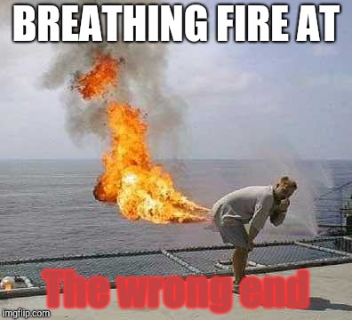 Darti Boy Meme | BREATHING FIRE AT; The wrong end | image tagged in memes,darti boy | made w/ Imgflip meme maker