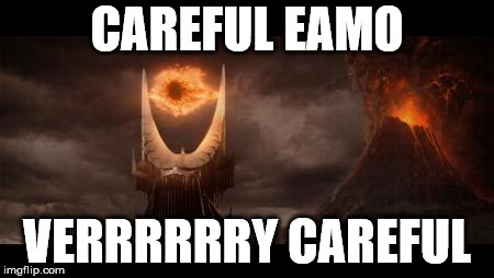 Eye Of Sauron Meme | CAREFUL EAMO; VERRRRRRY CAREFUL | image tagged in memes,eye of sauron | made w/ Imgflip meme maker