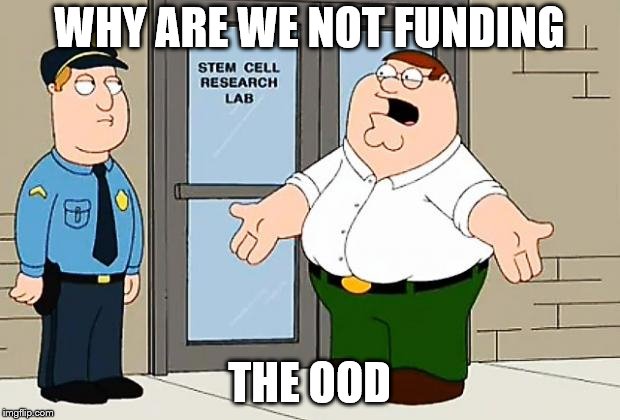 Why Are We Not Funding This  | WHY ARE WE NOT FUNDING; THE OOD | image tagged in why are we not funding this | made w/ Imgflip meme maker