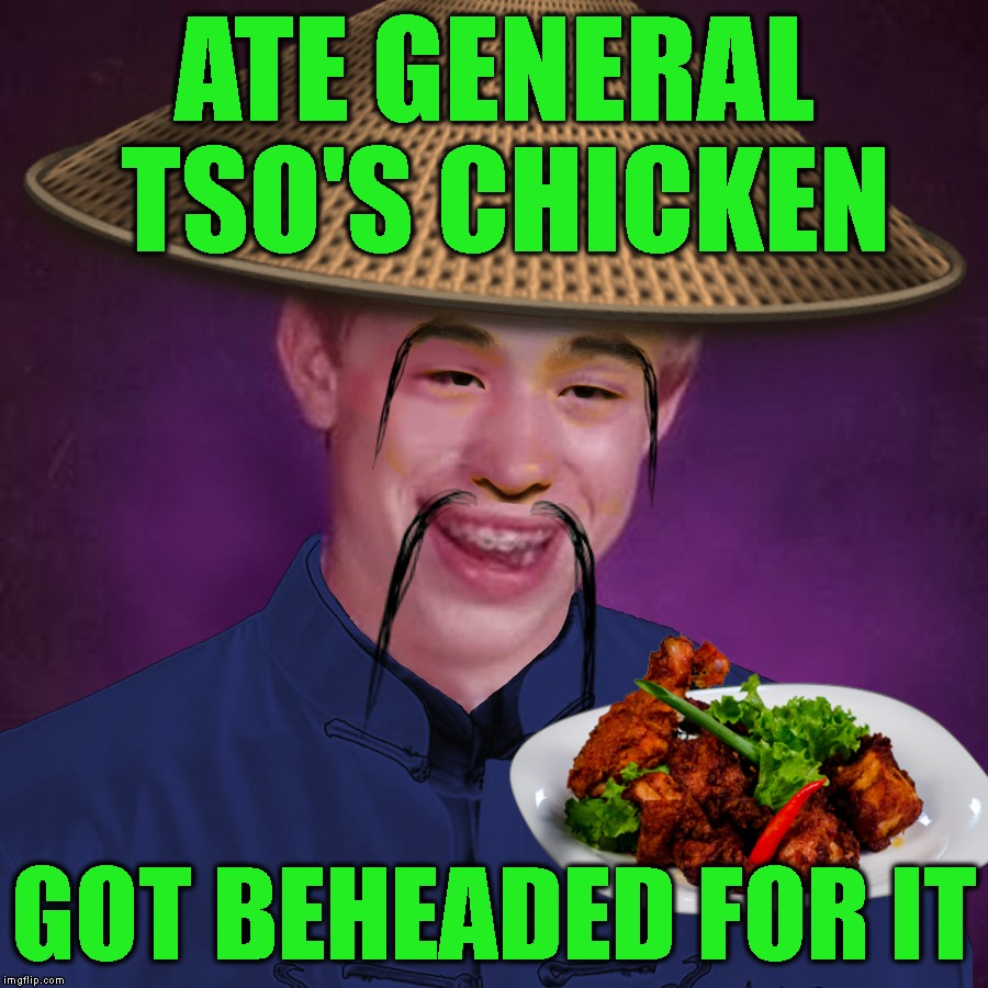 Didn't Get Insurance With The General | ATE GENERAL TSO'S CHICKEN; GOT BEHEADED FOR IT | image tagged in bad luck brian,blb,bad luck brian asian,chinese food,death,food | made w/ Imgflip meme maker