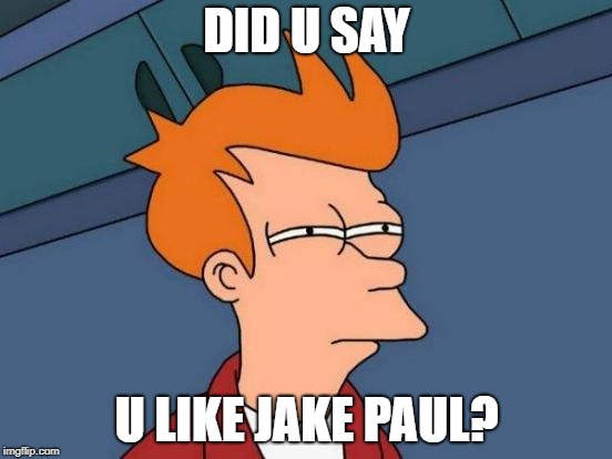 Futurama Fry | DID U SAY; U LIKE JAKE PAUL? | image tagged in memes,futurama fry | made w/ Imgflip meme maker